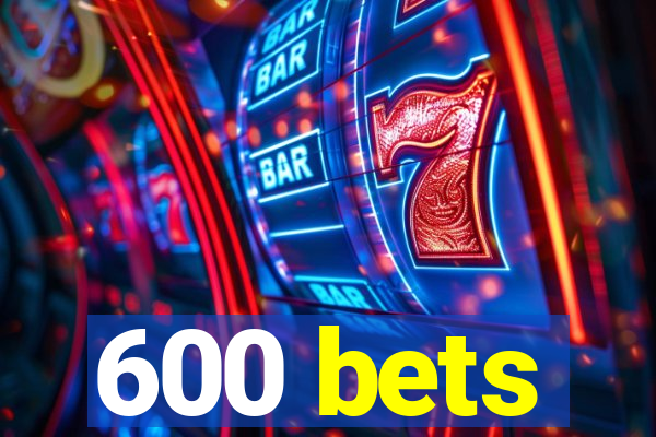 600 bets